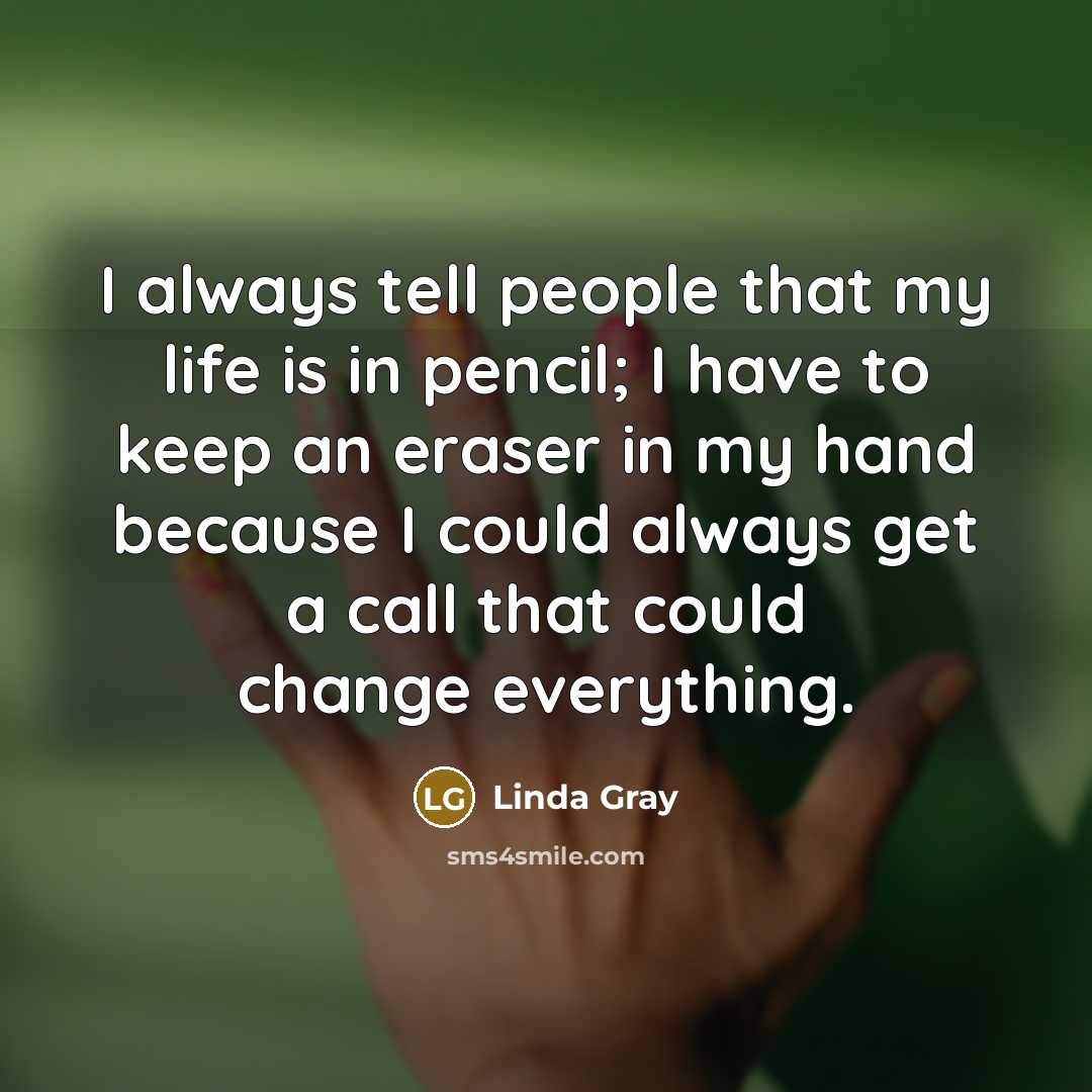 “I always tell people that my life is in pencil;…” quote by Linda Gray