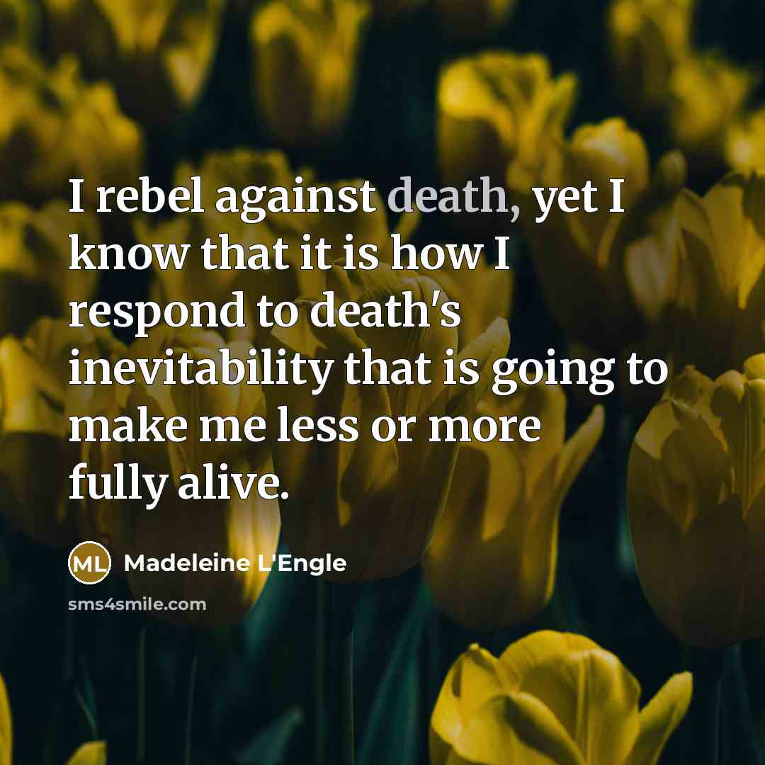 “I rebel against death, yet I know that it is…” quote by Madeleine L'Engle