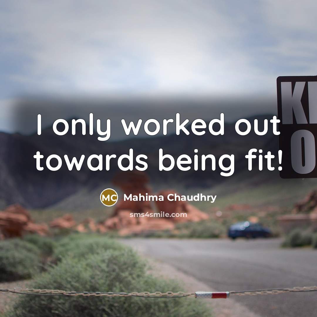 “I only worked out towards being fit!…” quote by Mahima Chaudhry