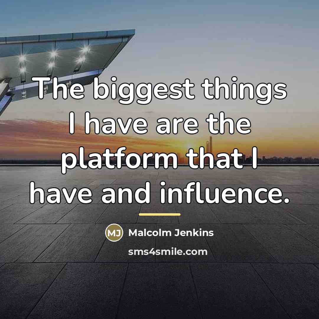 “The biggest things I have are the platform that I…” quote by Malcolm Jenkins