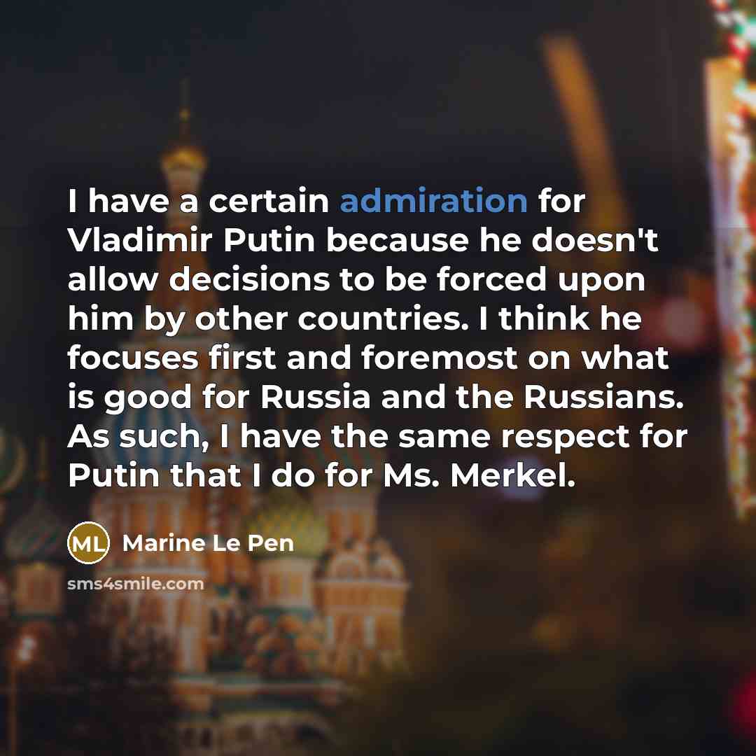 “I have a certain admiration for Vladimir Putin because he…” quote by Marine Le Pen