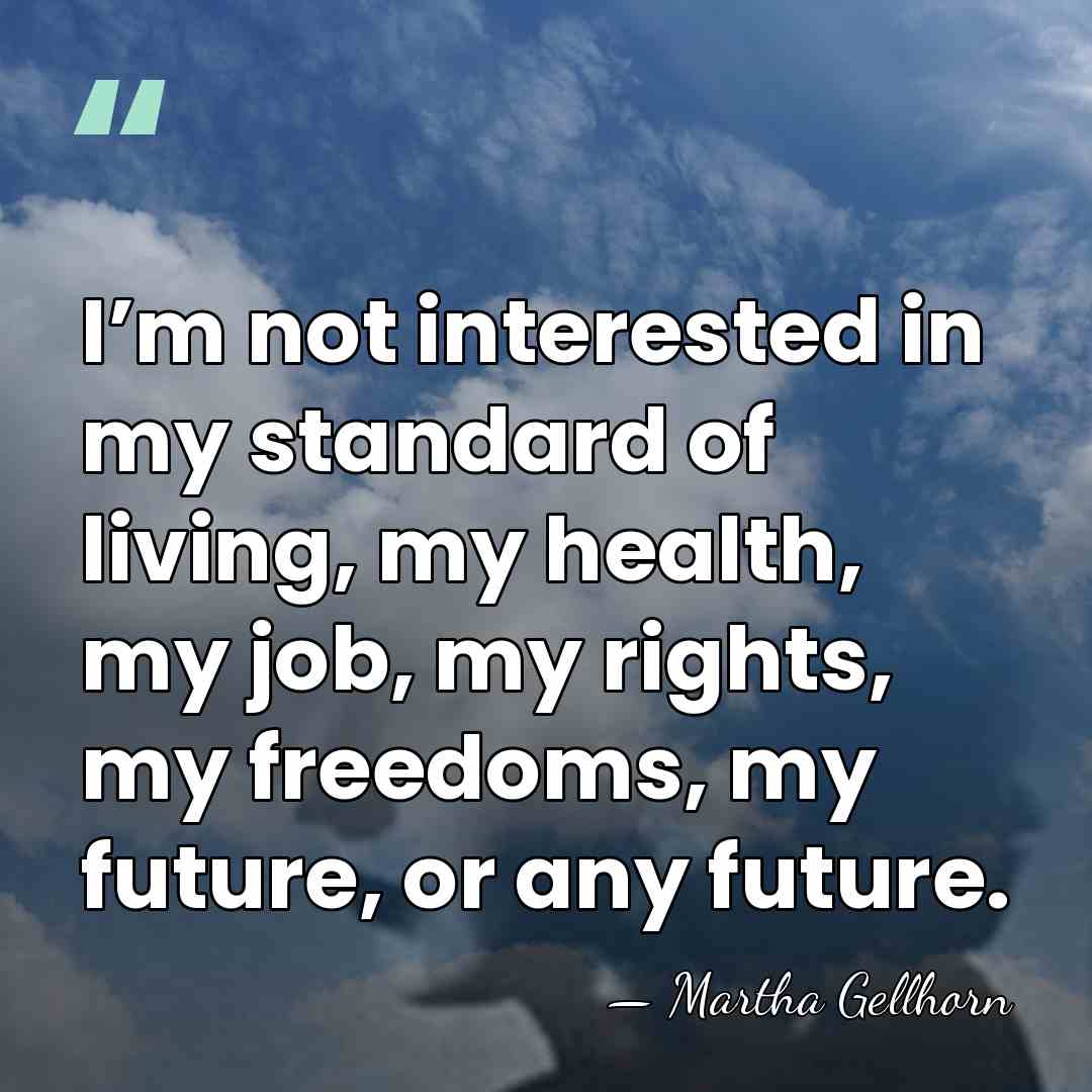 I’m not interested in my standard of living, my health, my job,&hellip; - Martha Gellhorn