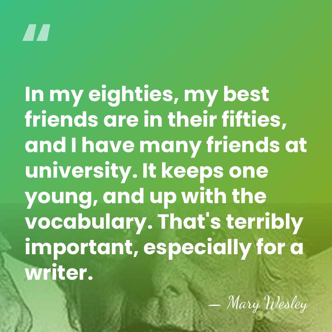 In my eighties, my best friends are in their fifties, and I&hellip; - Mary Wesley