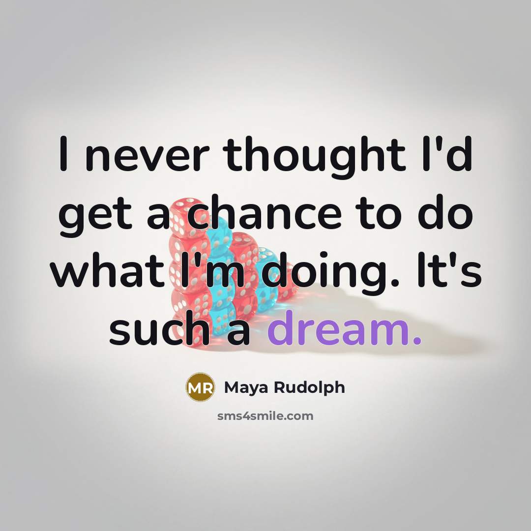 “I never thought I'd get a chance to do what…” quote by Maya Rudolph