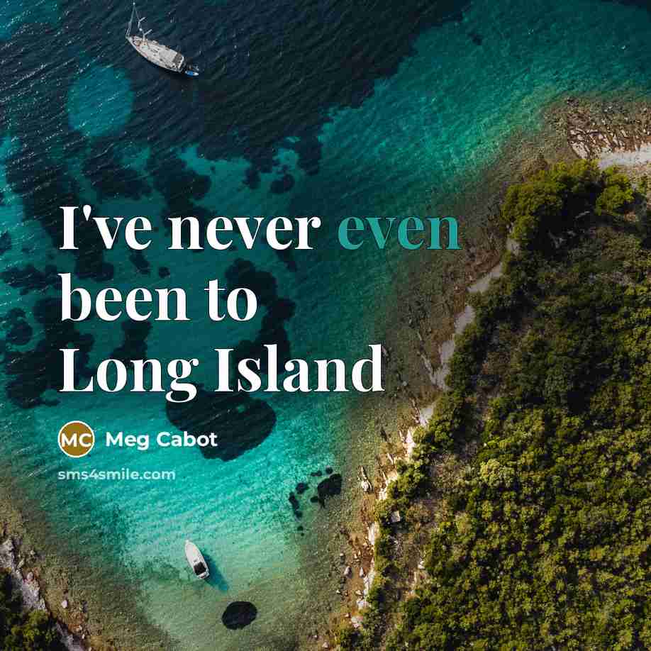 “I've never even been to Long Island…” quote by Meg Cabot