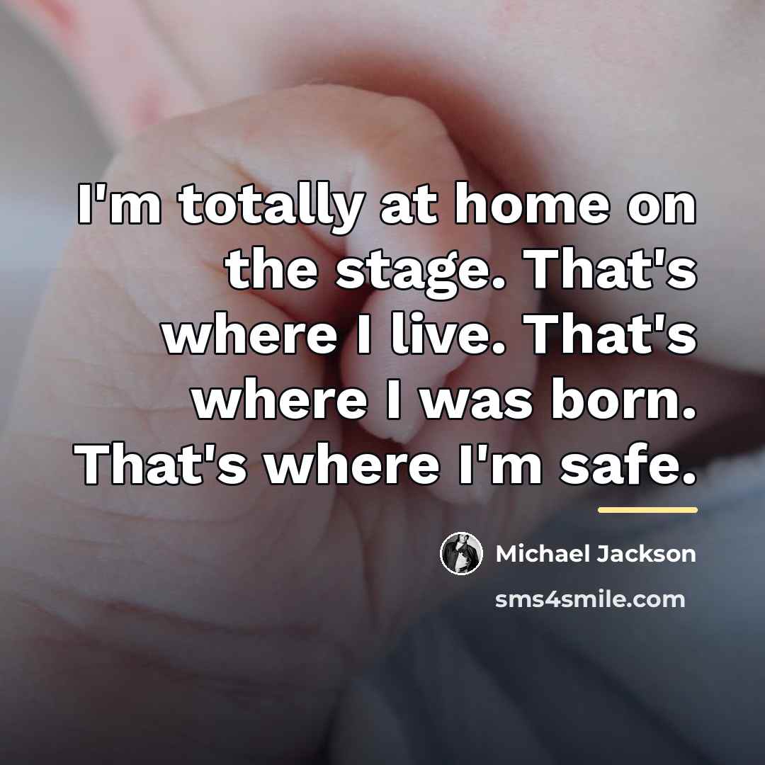 “I'm totally at home on the stage. That's where I…” quote by Michael Jackson