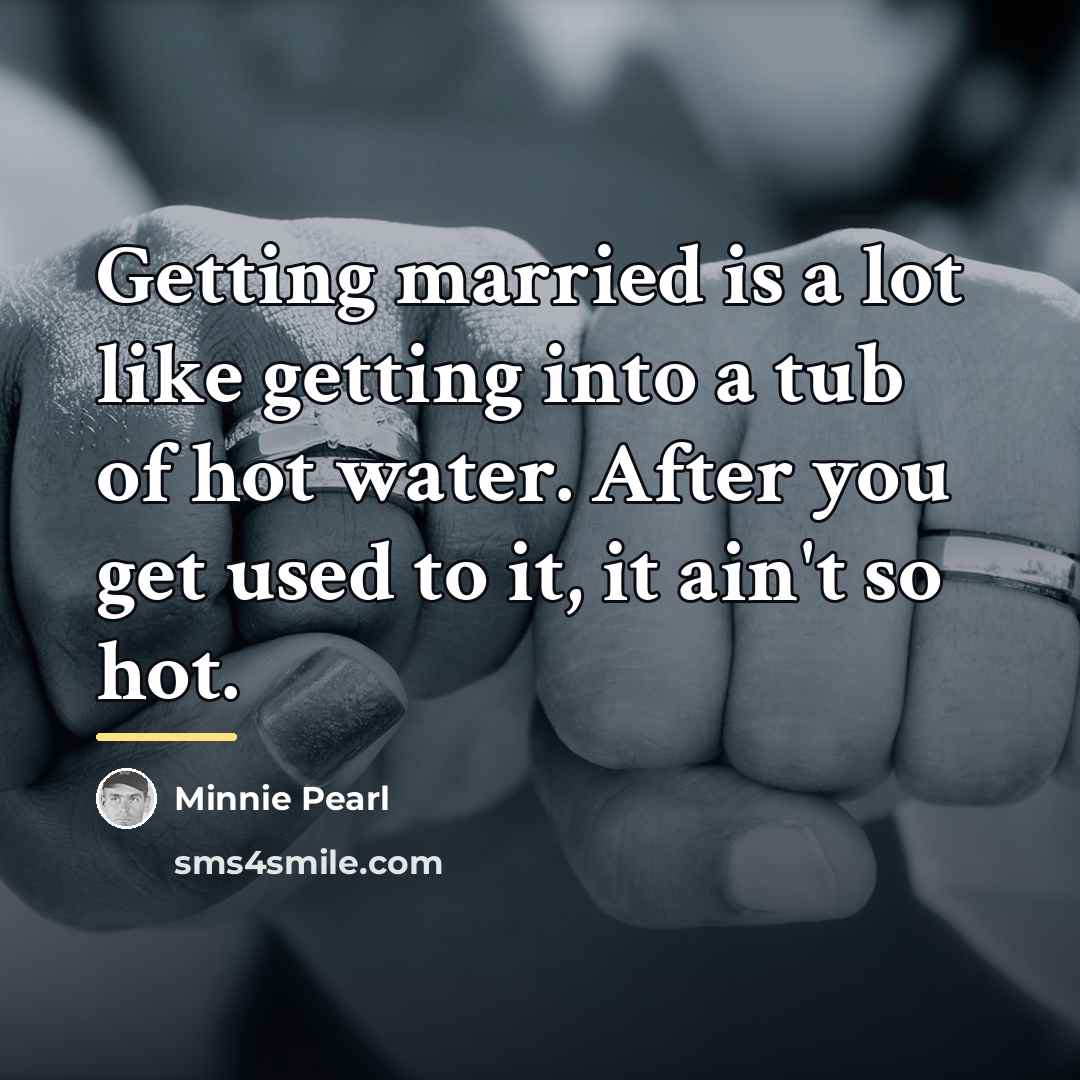 “Getting married is a lot like getting into a tub…” quote by Minnie Pearl