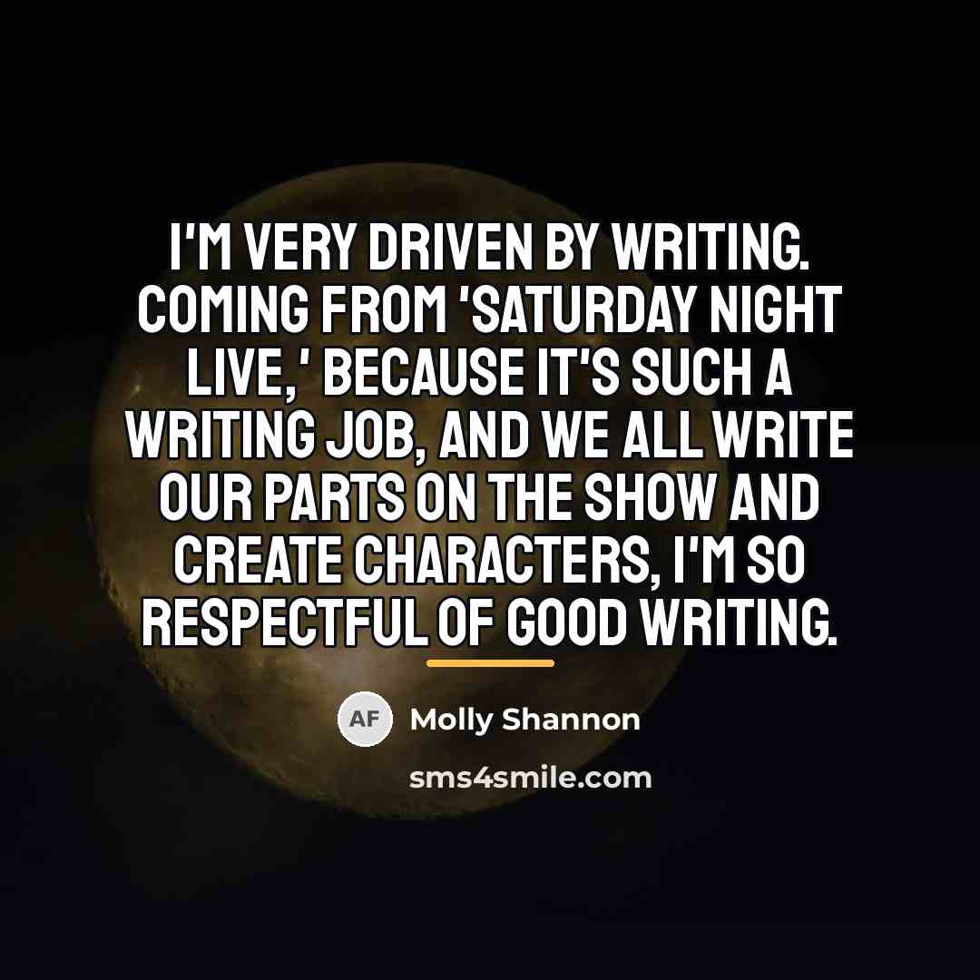 “I'm very driven by writing. Coming from 'Saturday Night Live,'…” quote by Molly Shannon