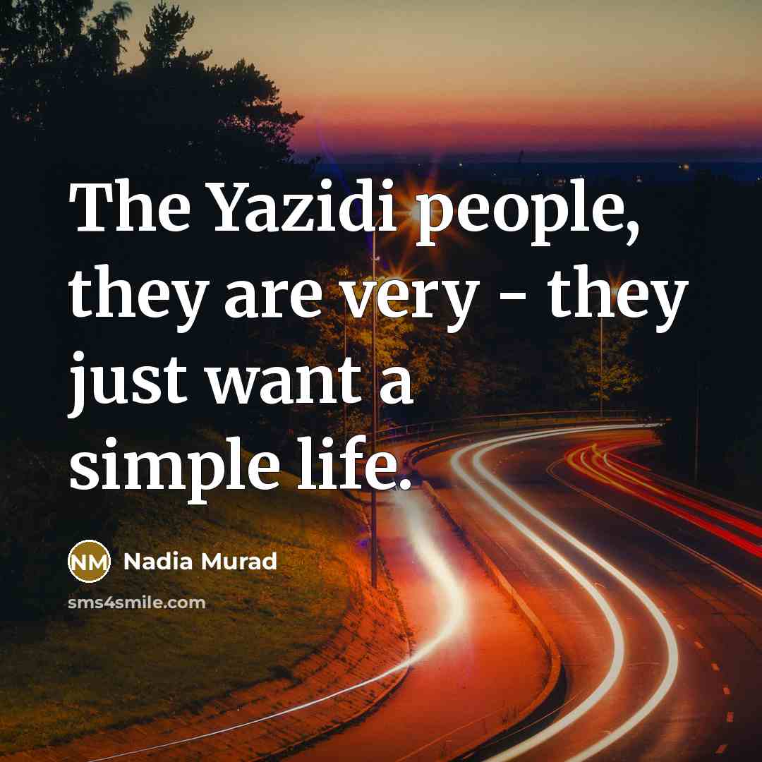 “The Yazidi people, they are very - they just want…” quote by Nadia Murad