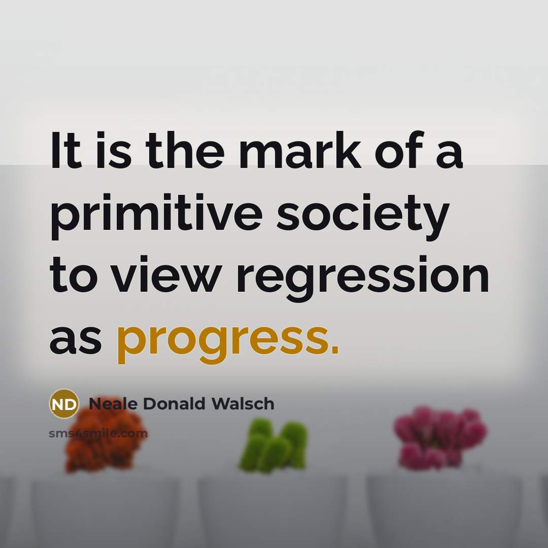 “It is the mark of a primitive society to view…” quote by Neale Donald Walsch