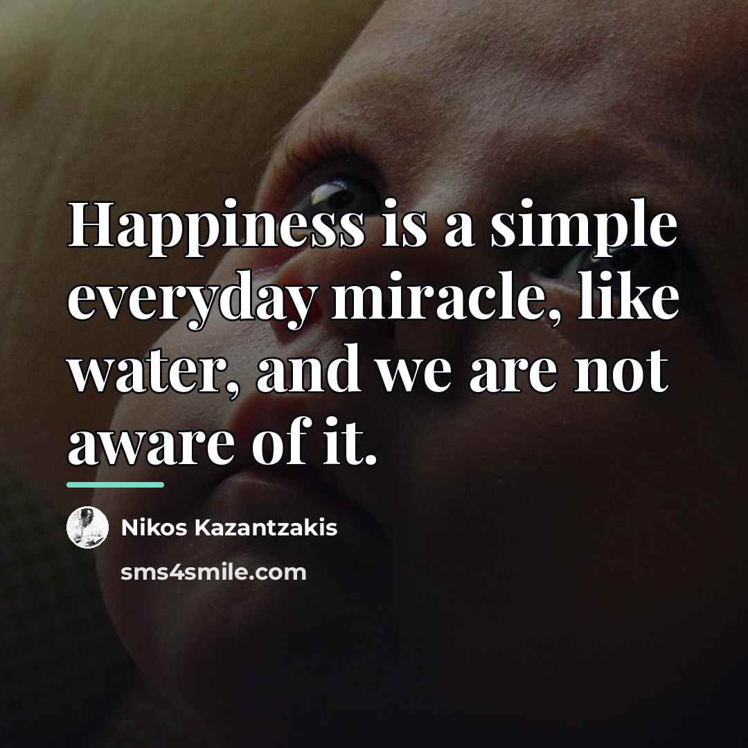 “Happiness is a simple everyday miracle, like water, and we…” quote by Nikos Kazantzakis