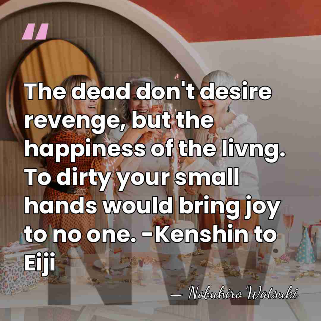 The dead don't desire revenge, but the happiness of the livng. To&hellip; - Nobuhiro Watsuki