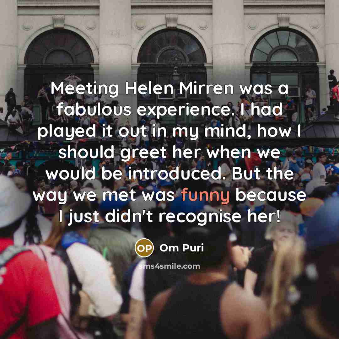 “Meeting Helen Mirren was a fabulous experience. I had played…” quote by Om Puri