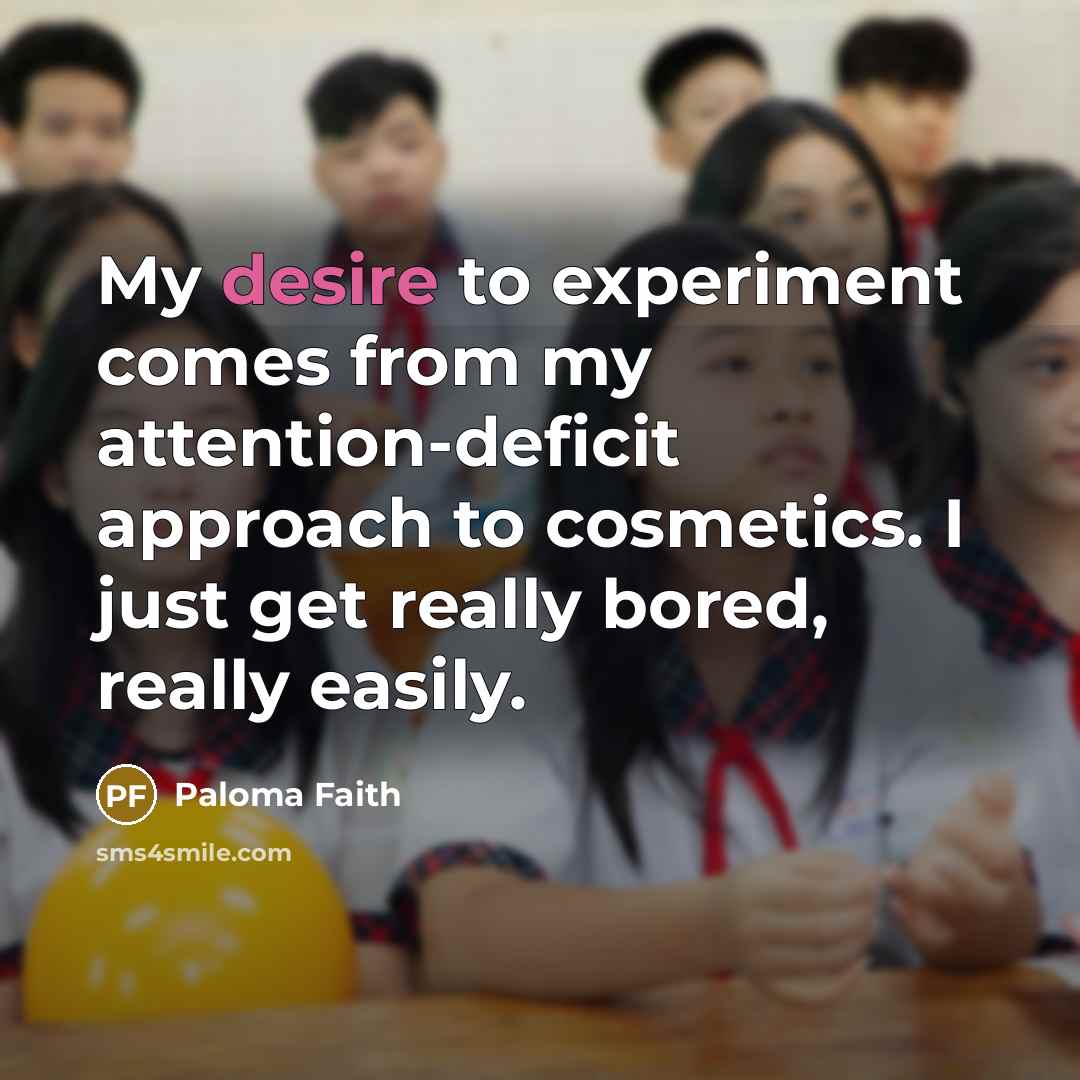 “My desire to experiment comes from my attention-deficit approach to…” quote by Paloma Faith
