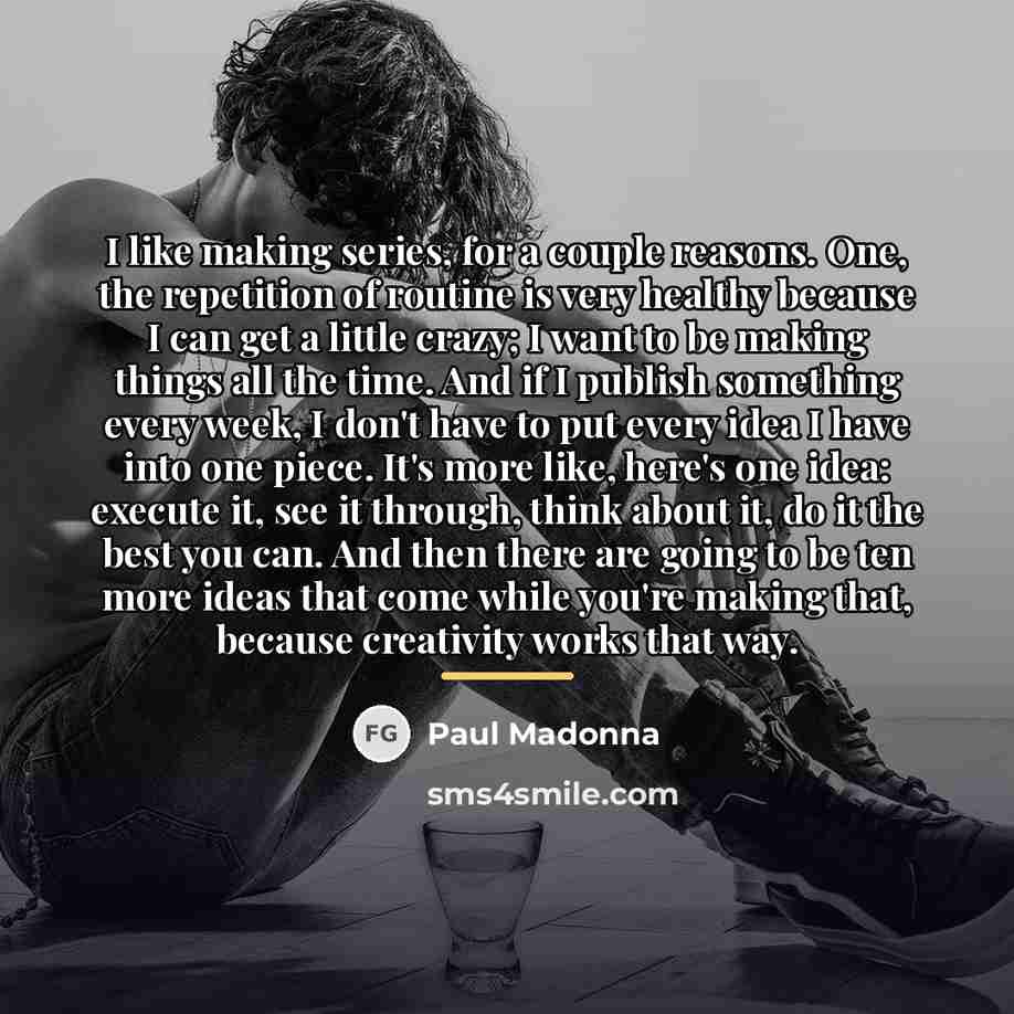 “I like making series, for a couple reasons. One, the…” quote by Paul Madonna
