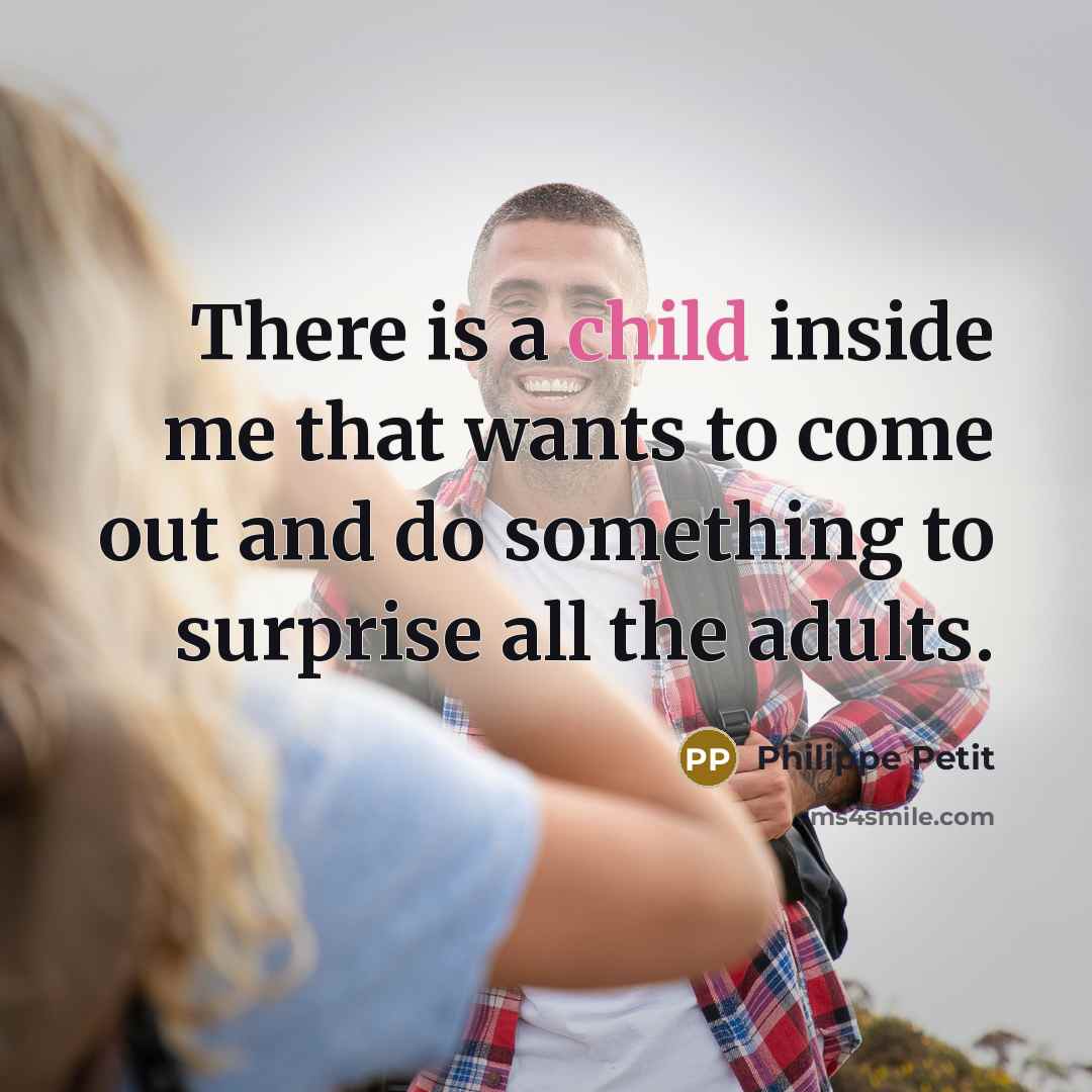 “There is a child inside me that wants to come…” quote by Philippe Petit