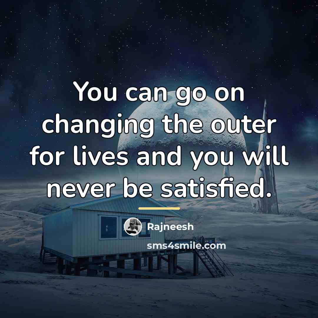 “You can go on changing the outer for lives and…” quote by Rajneesh