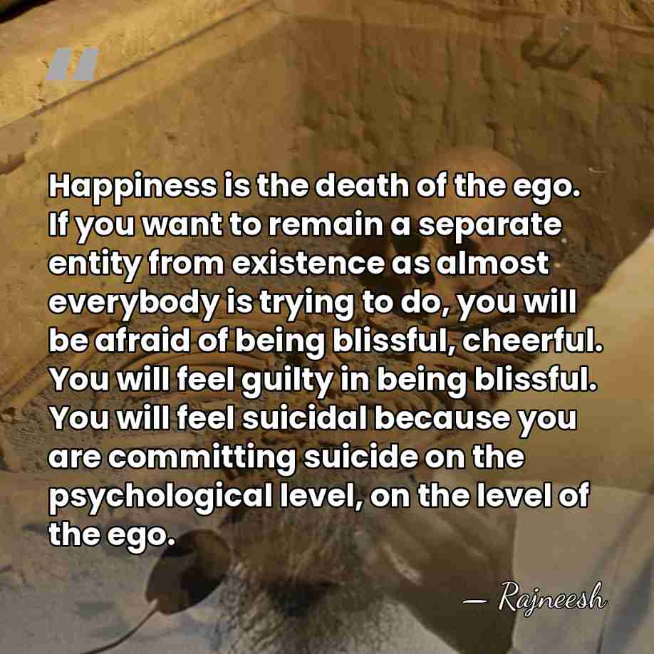 Happiness is the death of the ego. If you want to remain&hellip; - Rajneesh