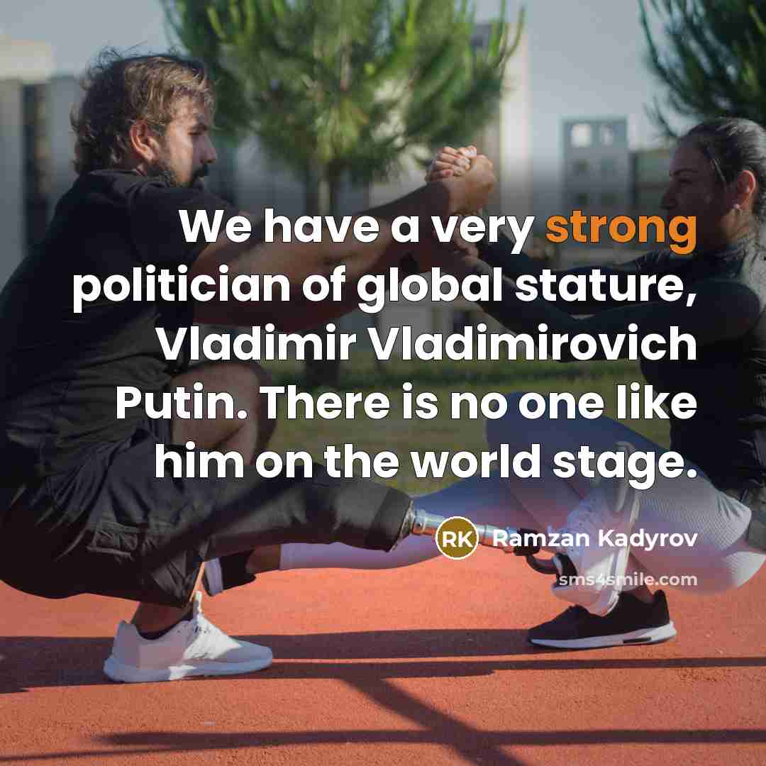 “We have a very strong politician of global stature, Vladimir…” quote by Ramzan Kadyrov