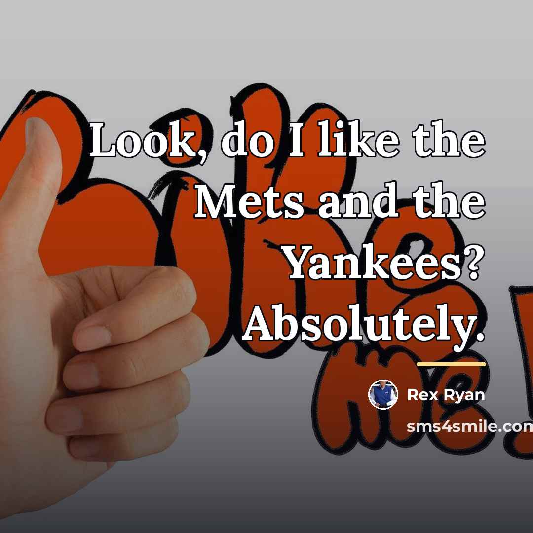 “Look, do I like the Mets and the Yankees? Absolutely.…” quote by Rex Ryan