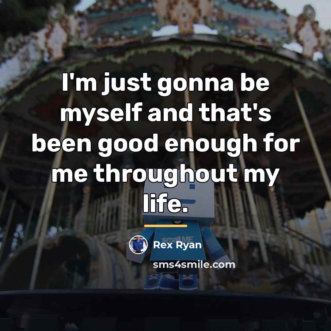 “I'm just gonna be myself and that's been good enough…” quote by Rex Ryan