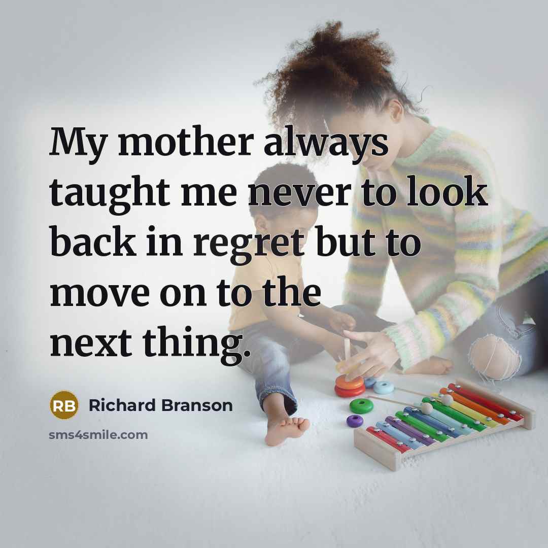 “My mother always taught me never to look back in…” quote by Richard Branson