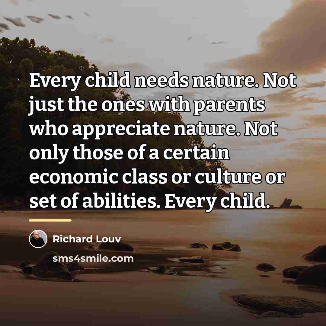 “Every child needs nature. Not just the ones with parents…” quote by Richard Louv