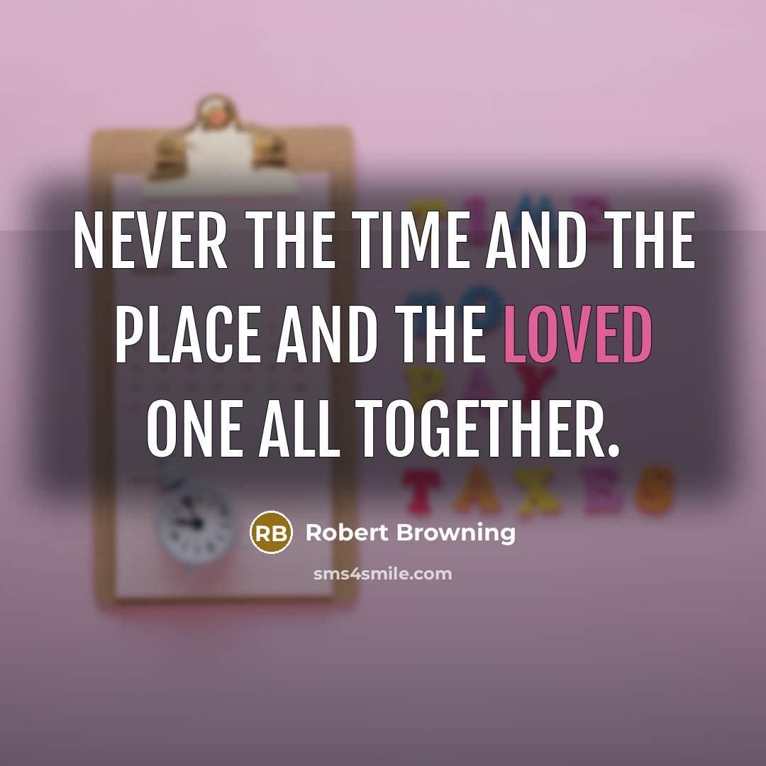 “Never the time and the place And the loved one…” quote by Robert Browning