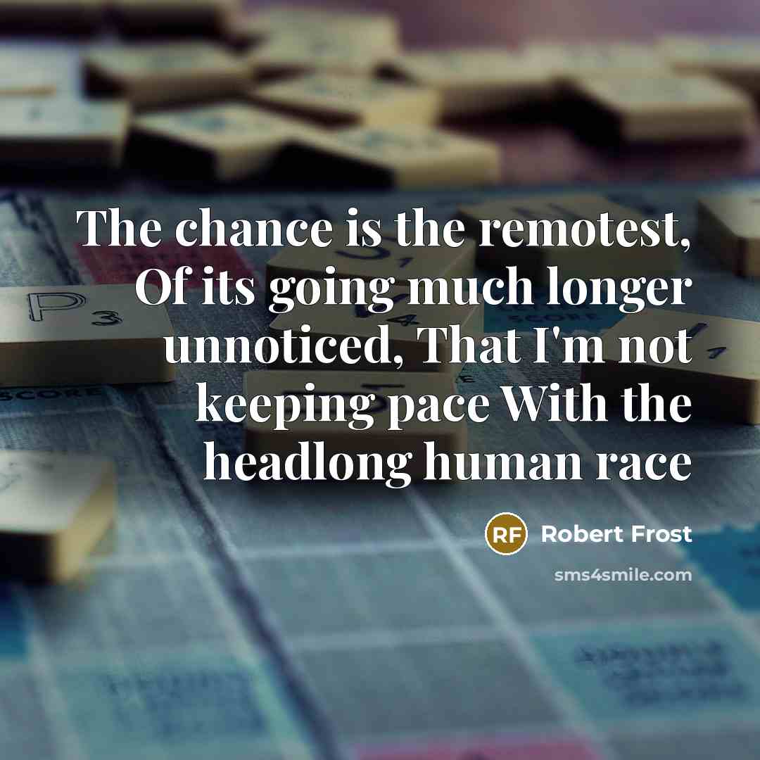 “The chance is the remotest, Of its going much longer…” quote by Robert Frost