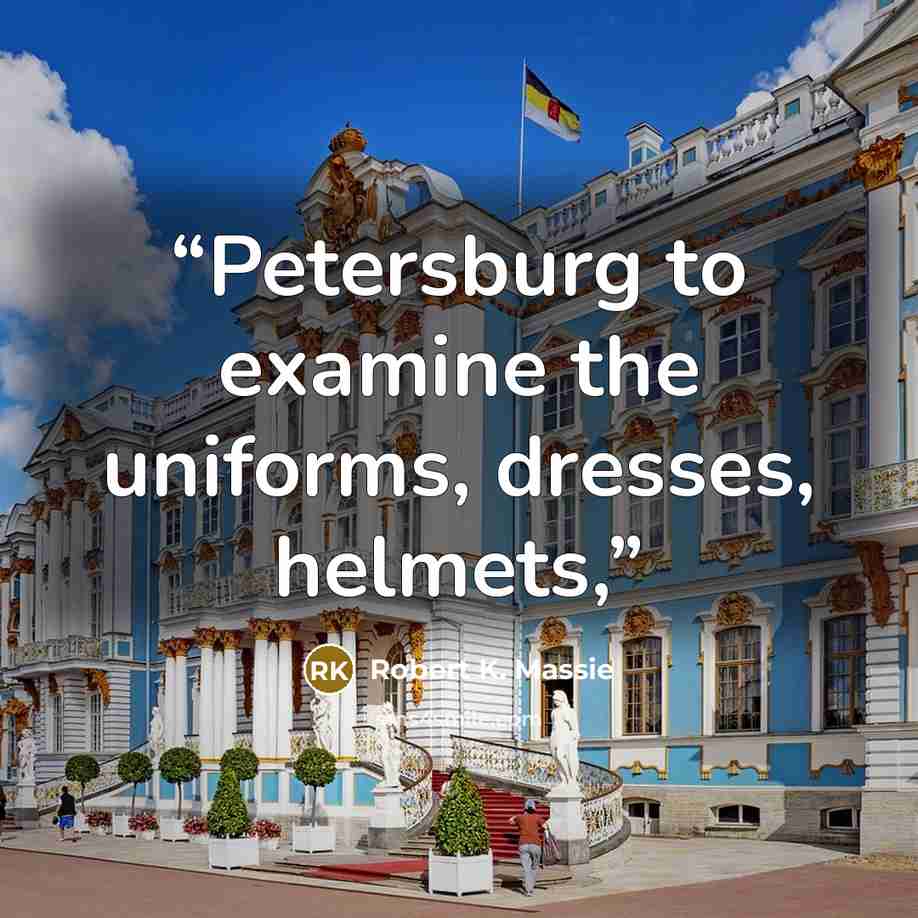 “Petersburg to examine the uniforms, dresses, helmets,” quote by Robert K. Massie