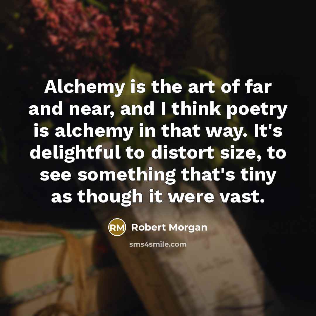 “Alchemy is the art of far and near, and I…” quote by Robert Morgan