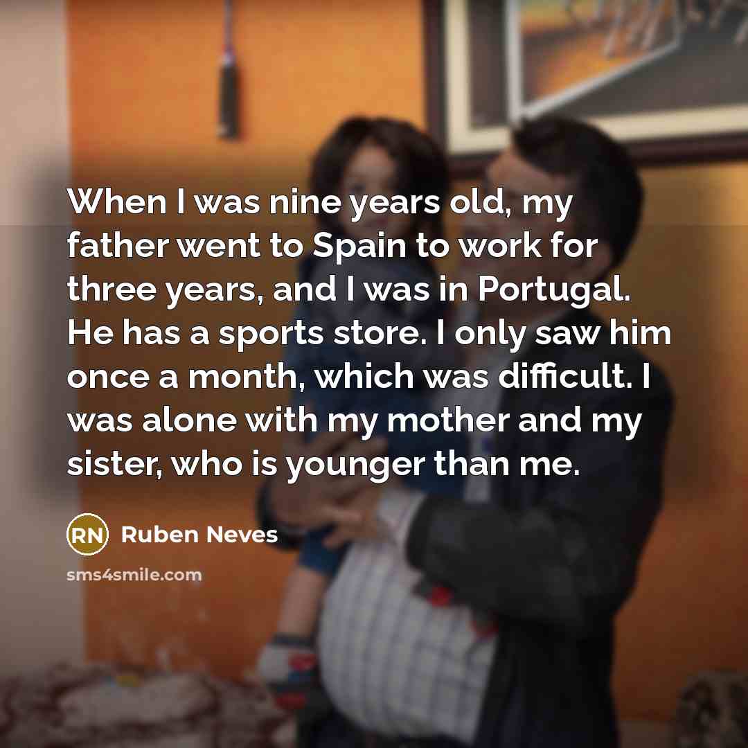 “When I was nine years old, my father went to…” quote by Ruben Neves