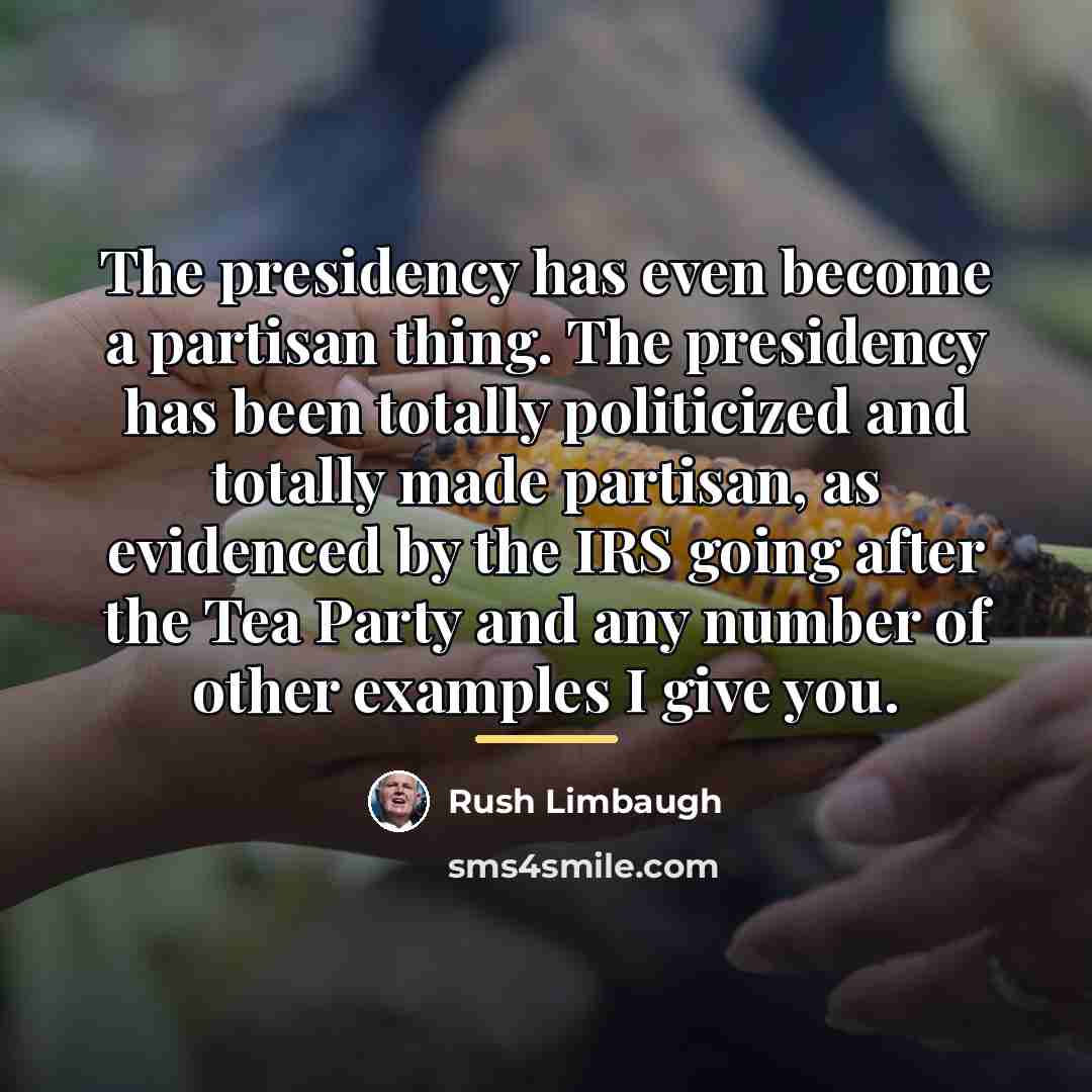“The presidency has even become a partisan thing. The presidency…” quote by Rush Limbaugh