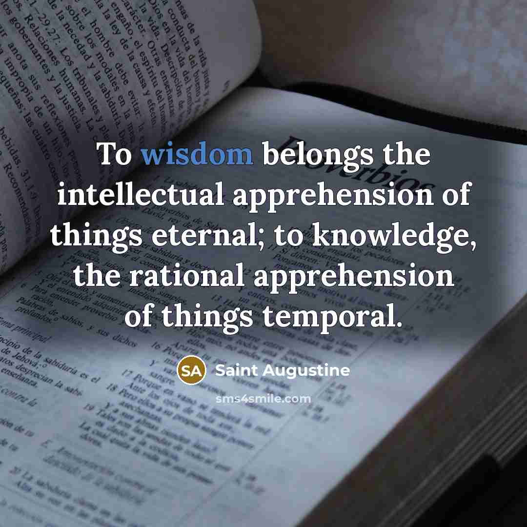 “To wisdom belongs the intellectual apprehension of things eternal; to…” quote by Saint Augustine