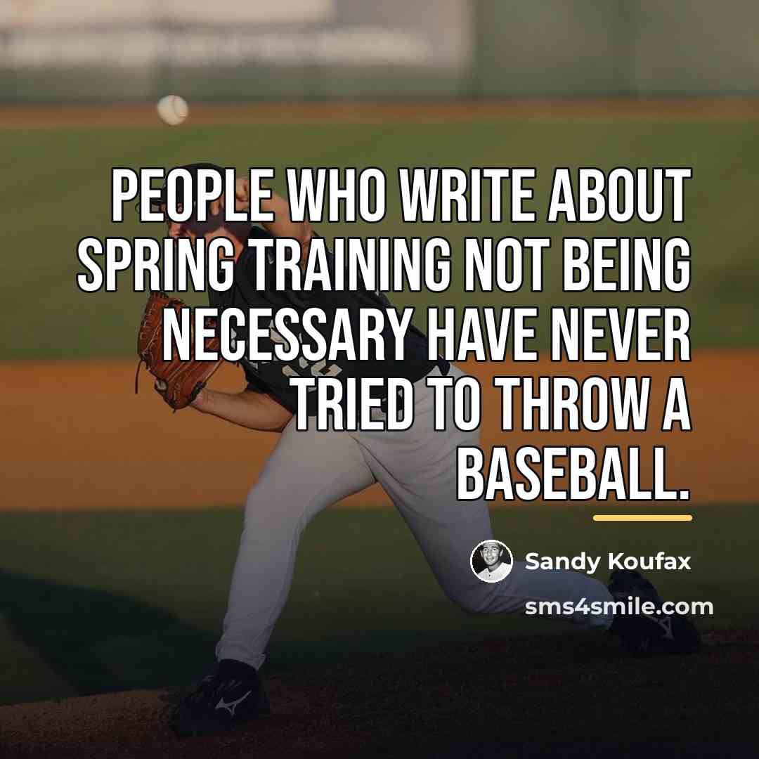 “People who write about spring training not being necessary have…” quote by Sandy Koufax