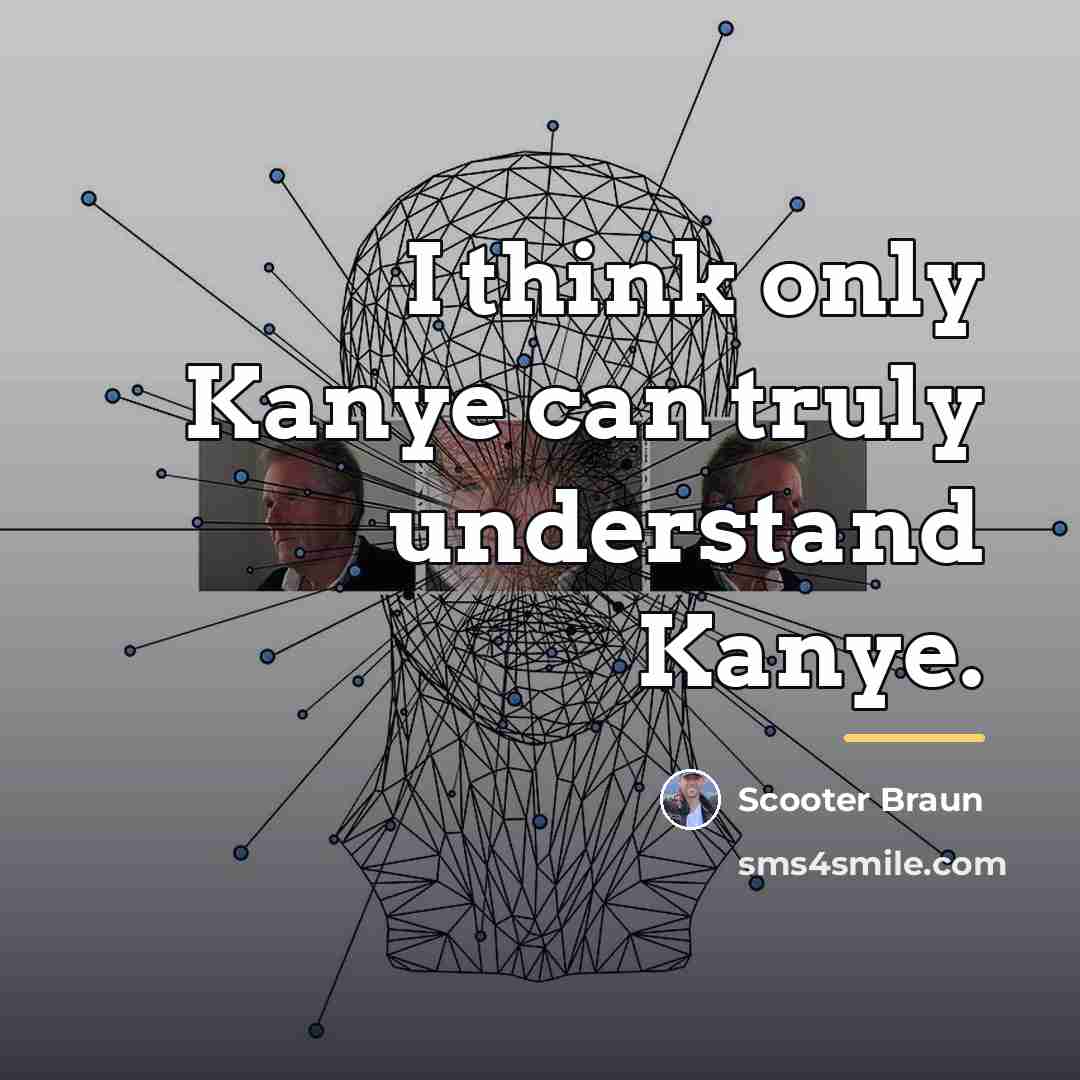 “I think only Kanye can truly understand Kanye.…” quote by Scooter Braun