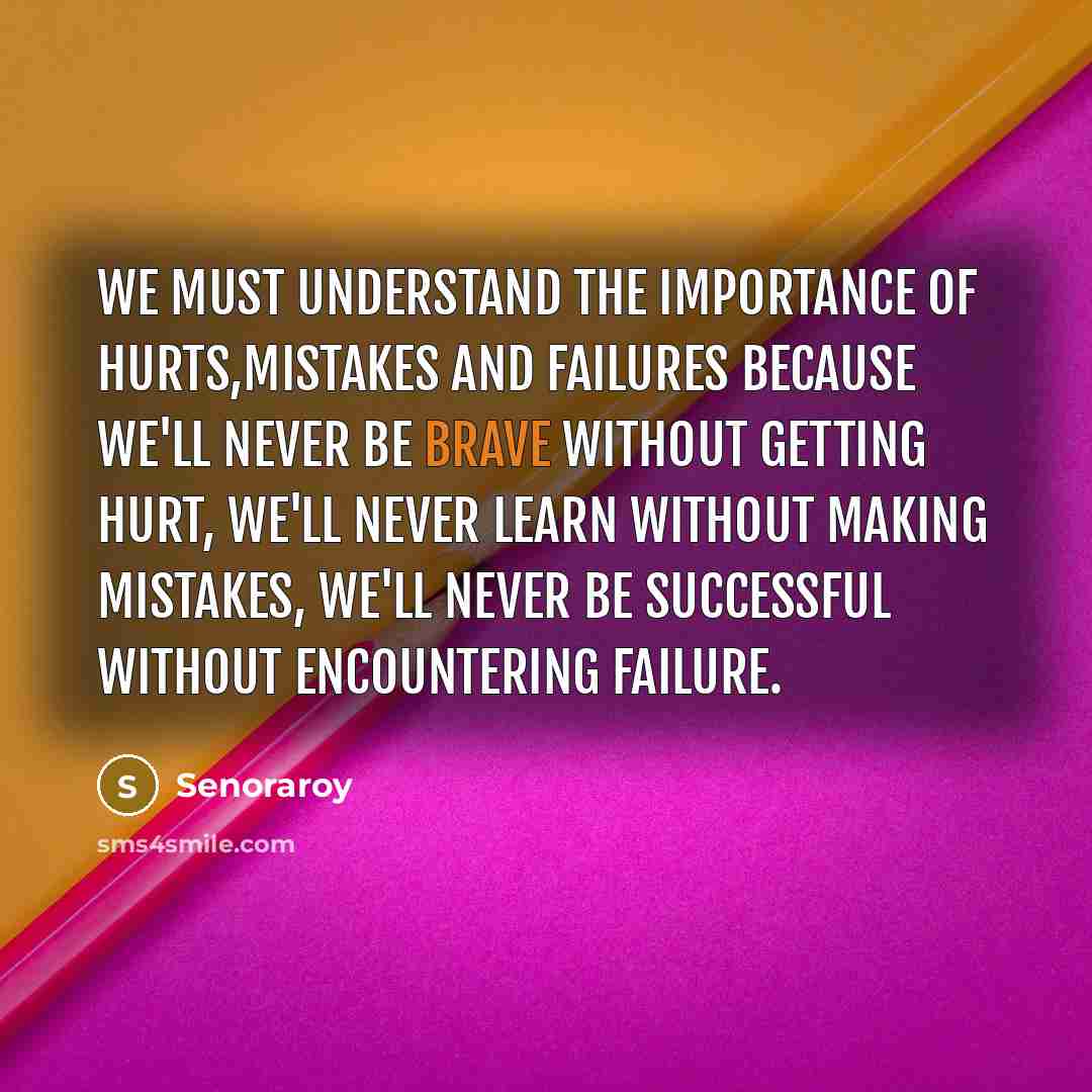 “We must understand the importance of hurts,mistakes and failures because…” quote by Senoraroy