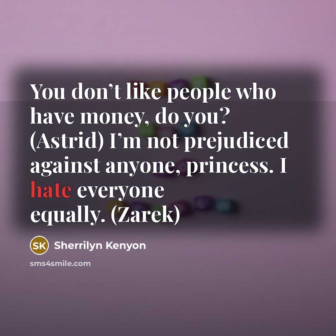 “You don’t like people who have money, do you? (Astrid)…” quote by Sherrilyn Kenyon