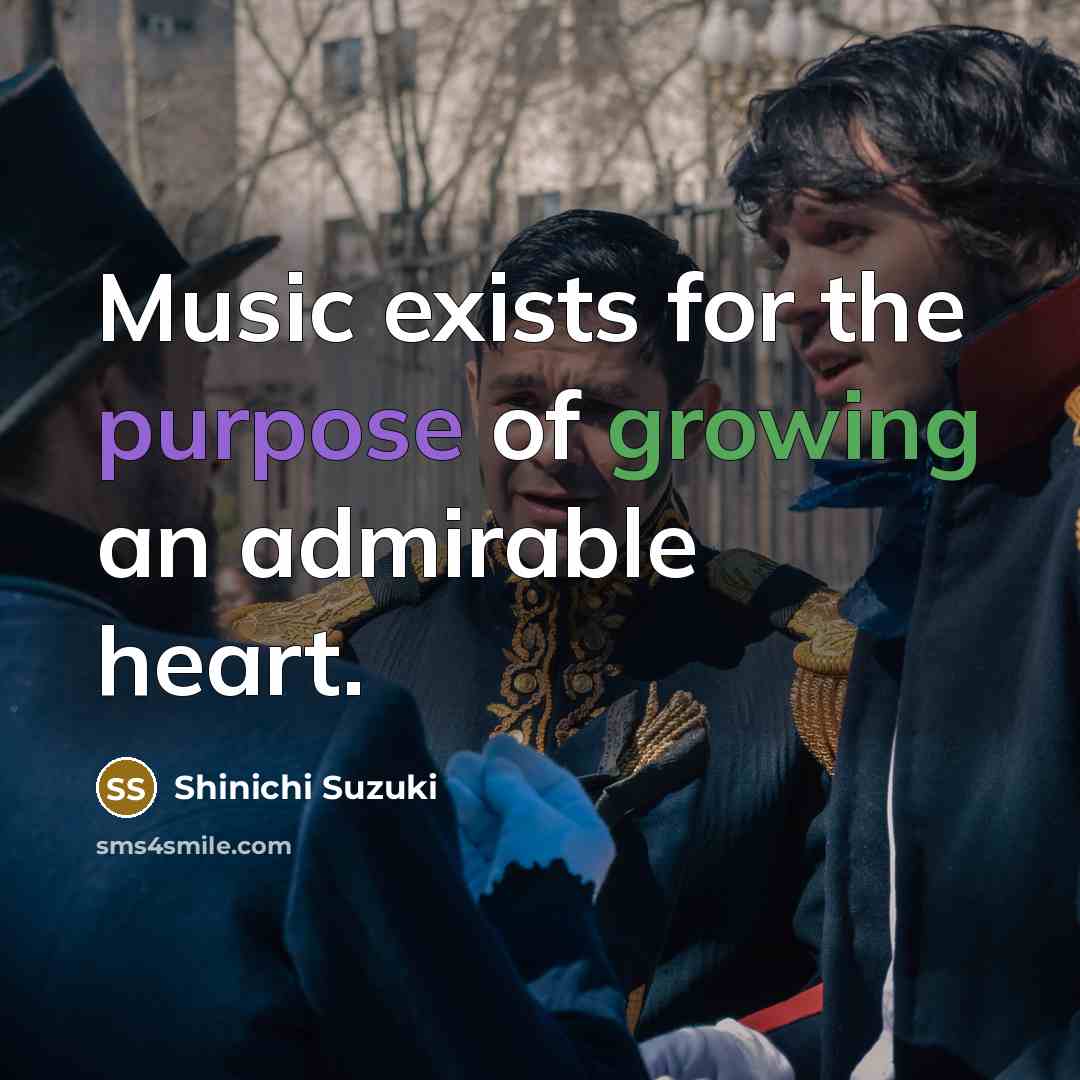 “Music exists for the purpose of growing an admirable heart.…” quote by Shinichi Suzuki