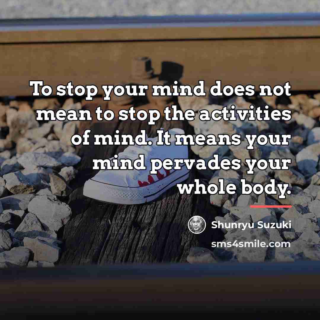 “To stop your mind does not mean to stop the…” quote by Shunryu Suzuki