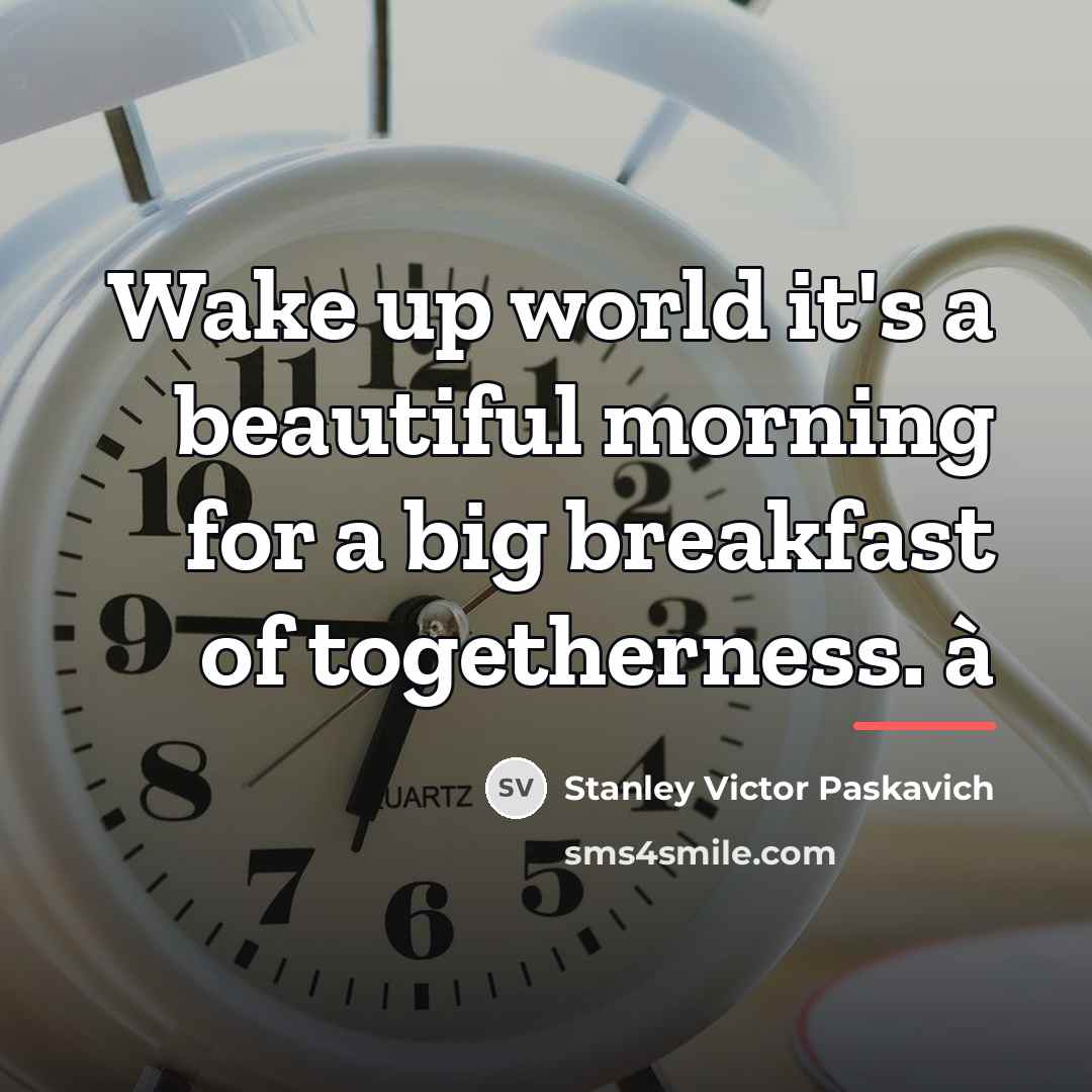 “Wake up world it's a beautiful morning for a big…” quote by Stanley Victor Paskavich