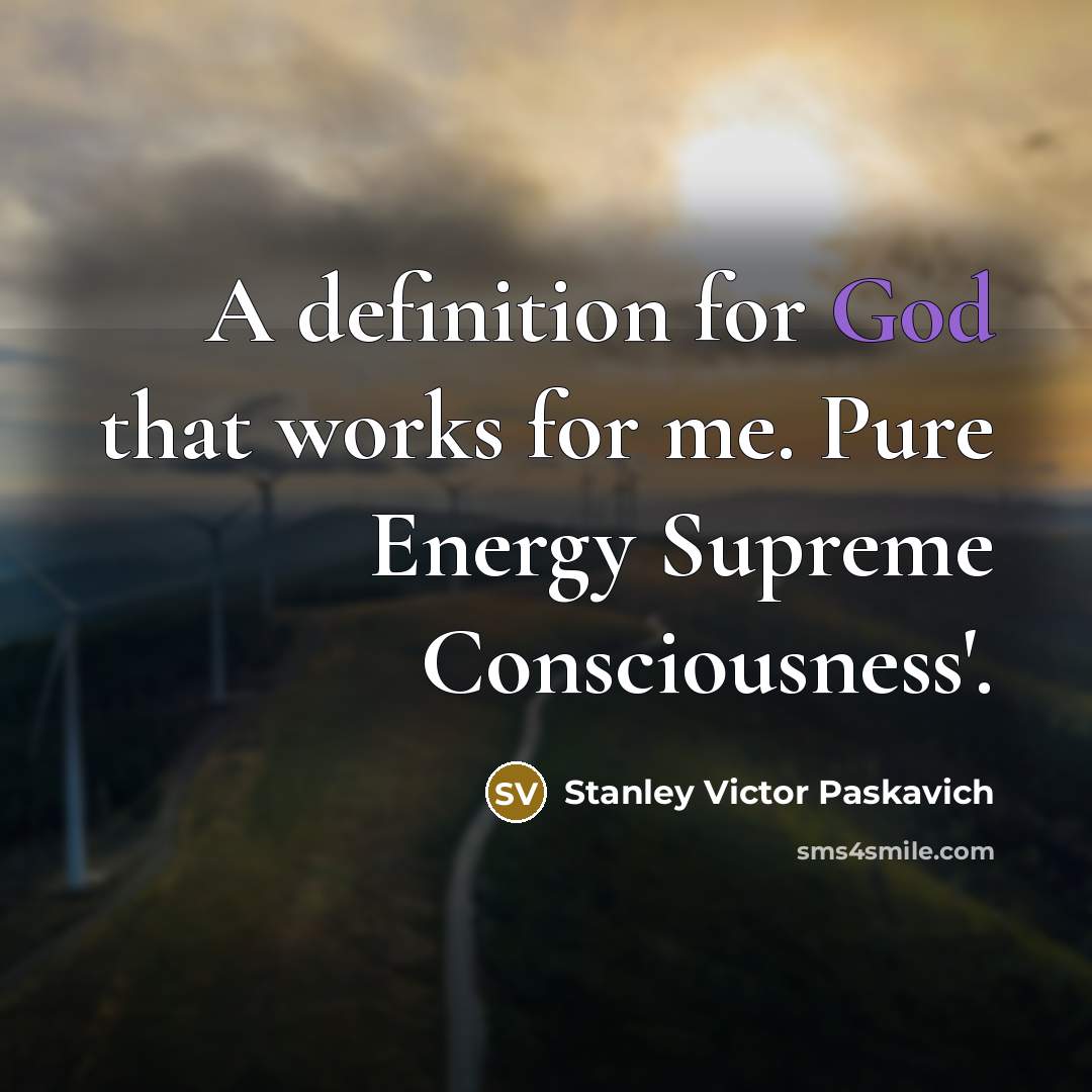 “A definition for God that works for me. Pure Energy…” quote by Stanley Victor Paskavich