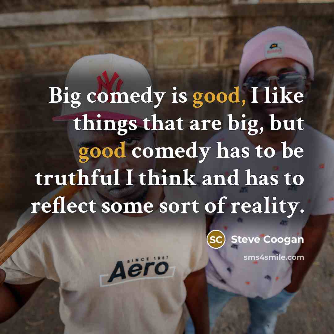 “Big comedy is good, I like things that are big,…” quote by Steve Coogan