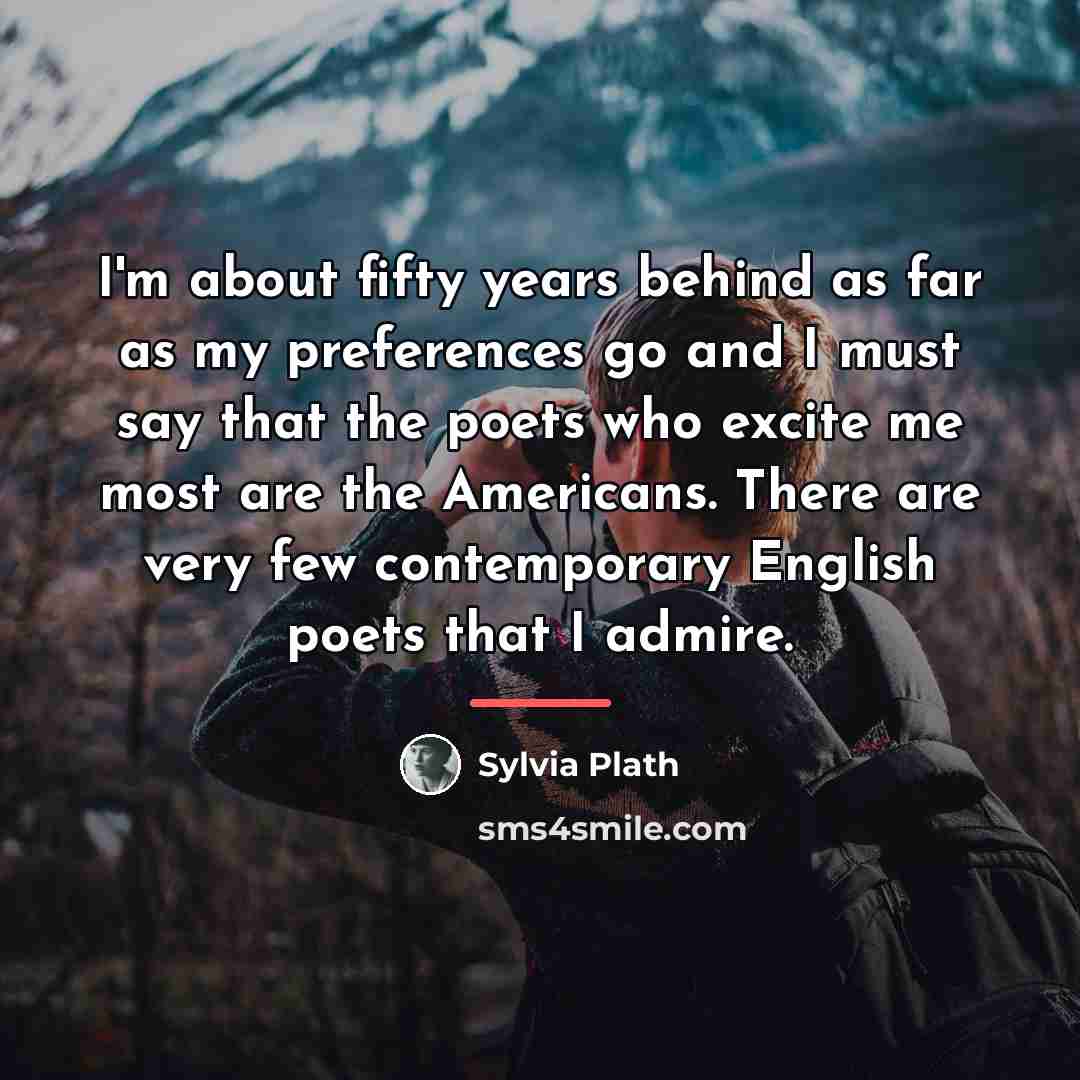 “I'm about fifty years behind as far as my preferences…” quote by Sylvia Plath