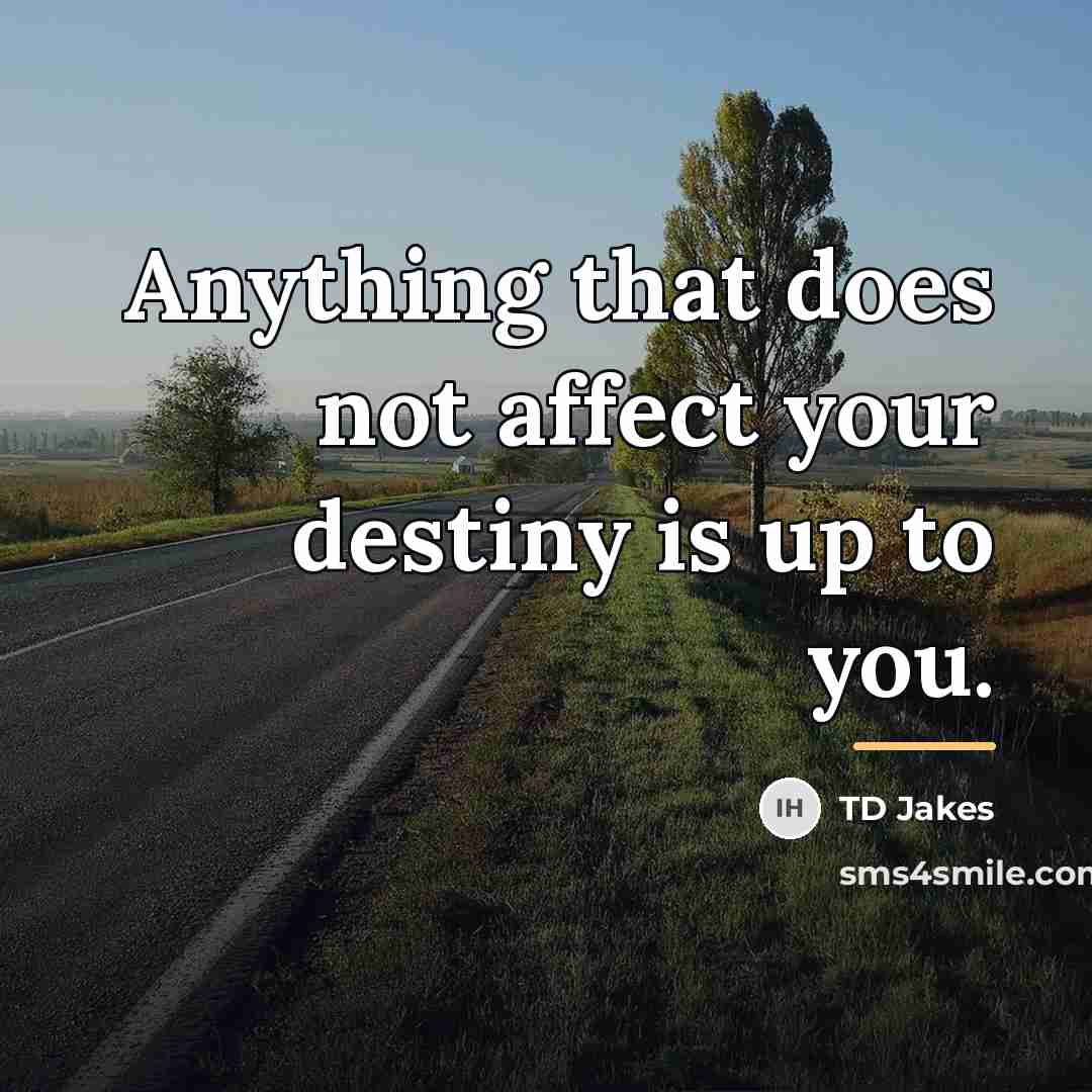 “Anything that does not affect your destiny is up to…” quote by TD Jakes