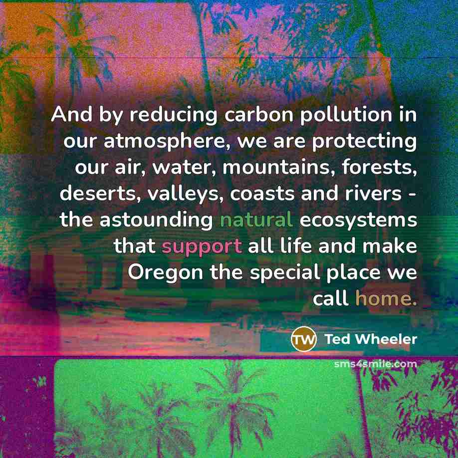 “And by reducing carbon pollution in our atmosphere, we are…” quote by Ted Wheeler