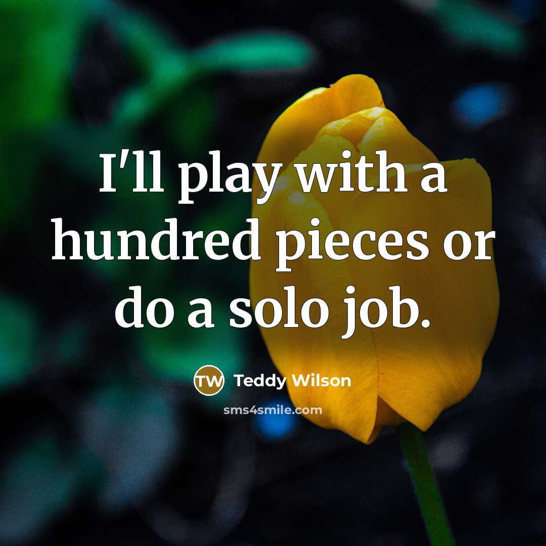 “I'll play with a hundred pieces or do a solo…” quote by Teddy Wilson