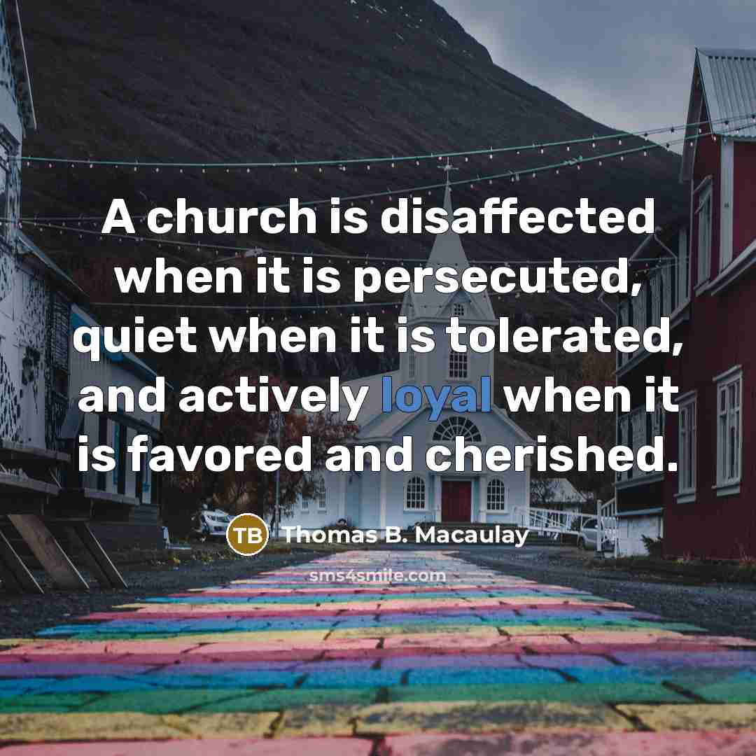 “A church is disaffected when it is persecuted, quiet when…” quote by Thomas B. Macaulay