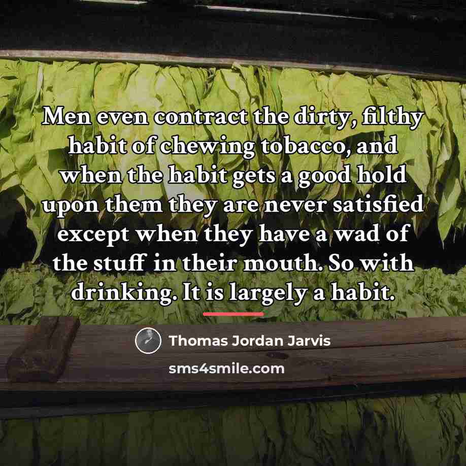“Men even contract the dirty, filthy habit of chewing tobacco,…” quote by Thomas Jordan Jarvis