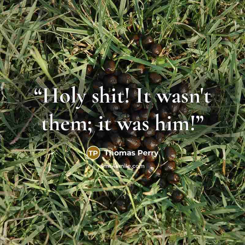 “Holy shit! It wasn't them; it was him!” quote by Thomas Perry